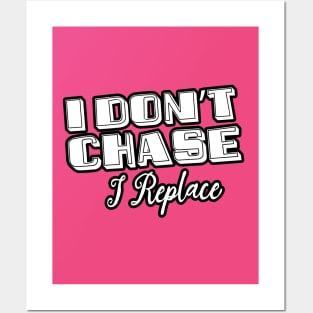 i Don't Chase i Replace Posters and Art